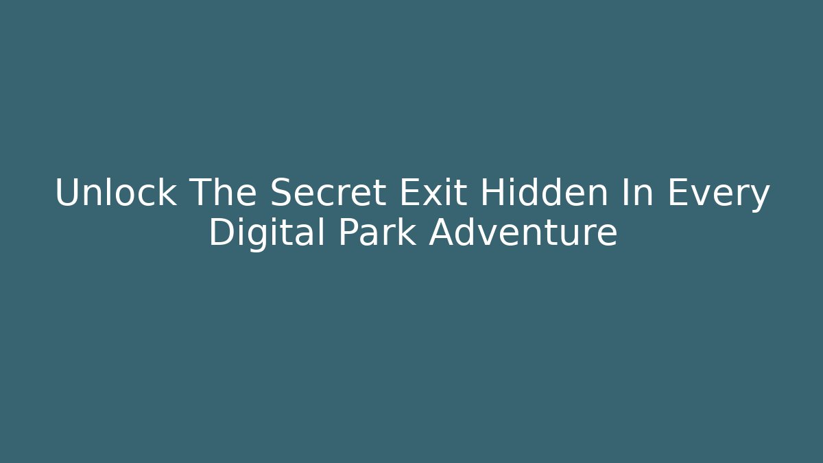 Unlock The Secret Exit Hidden In Every Digital Park Adventure
