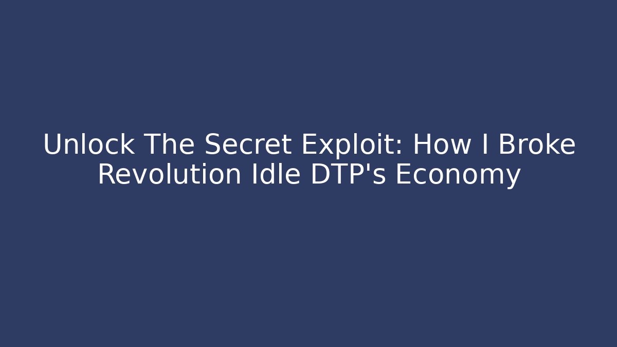 Unlock The Secret Exploit: How I Broke Revolution Idle DTP's Economy