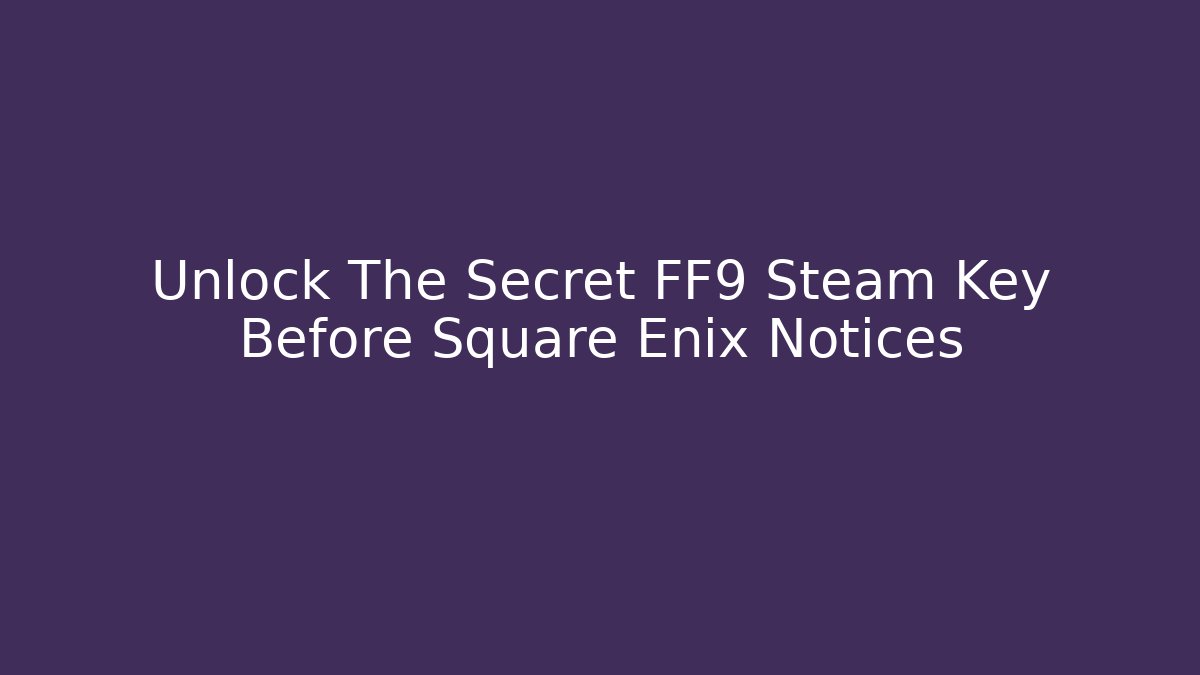 Unlock The Secret FF9 Steam Key Before Square Enix Notices