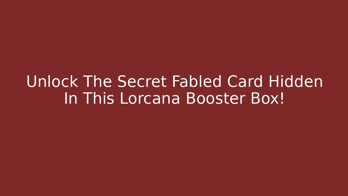 Unlock The Secret Fabled Card Hidden In This Lorcana Booster Box!
