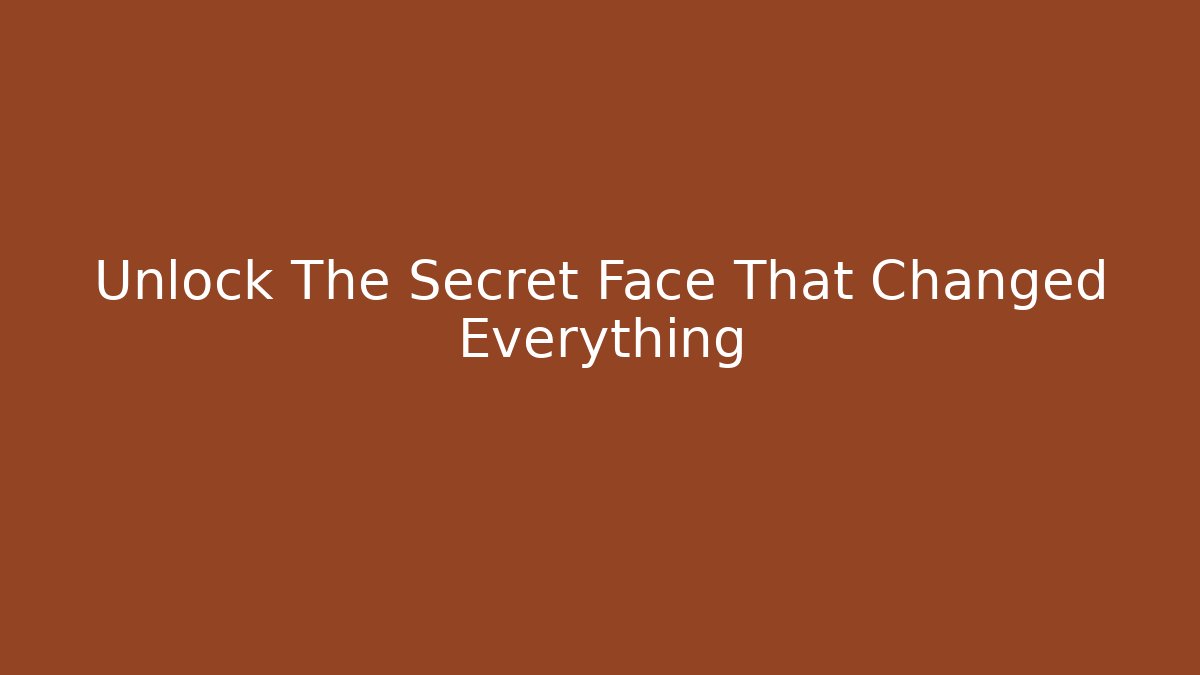 Unlock The Secret Face That Changed Everything