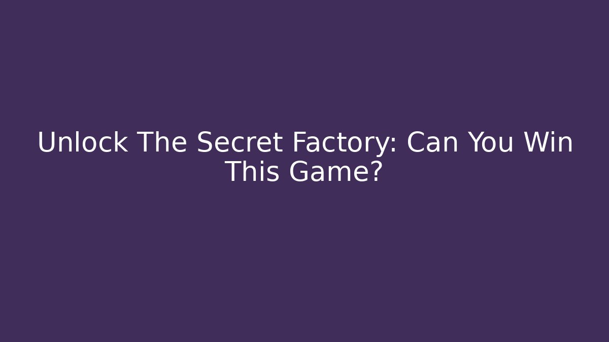 Unlock The Secret Factory: Can You Win This Game?