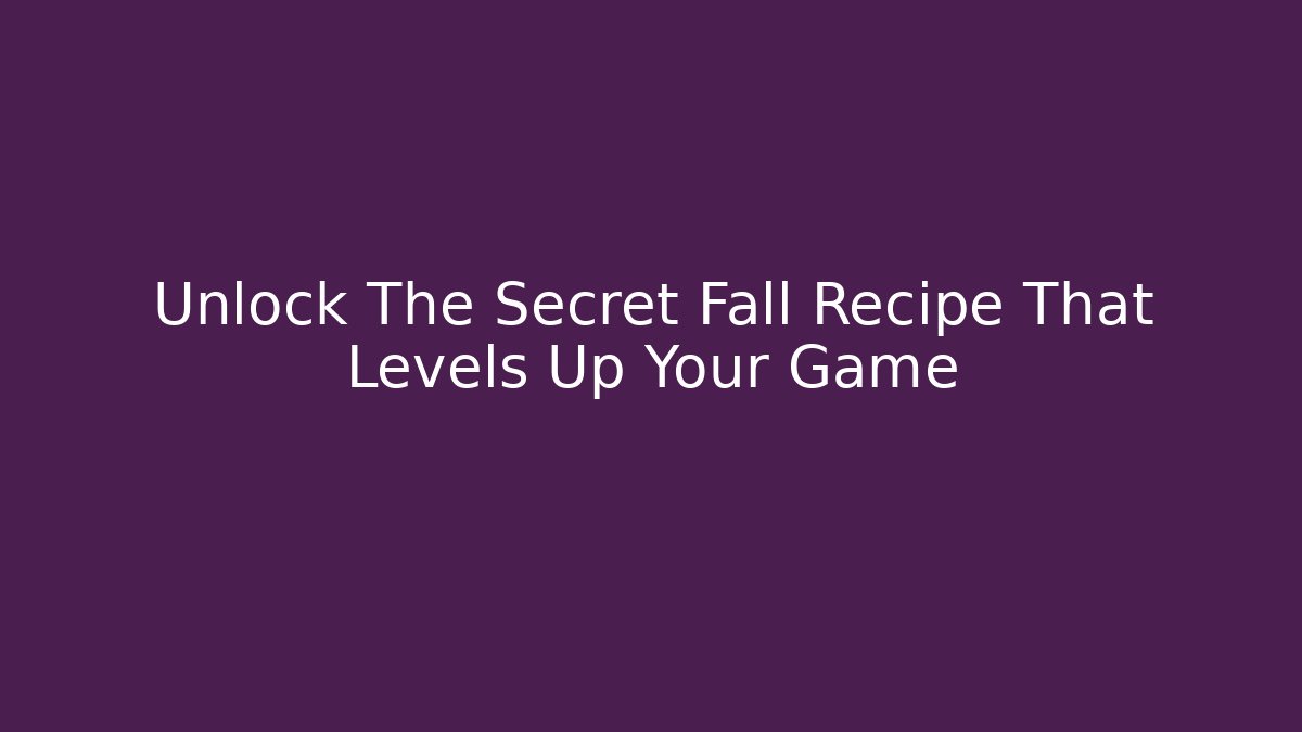 Unlock The Secret Fall Recipe That Levels Up Your Game