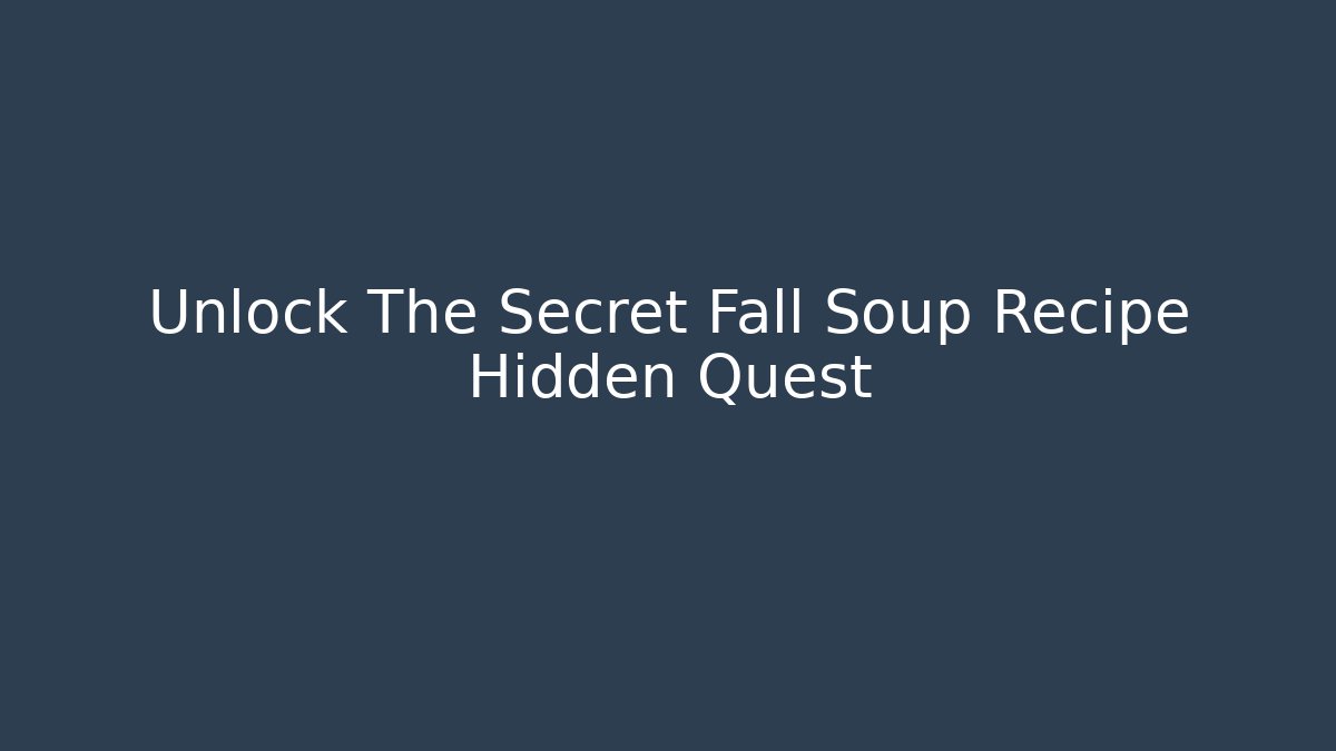 Unlock The Secret Fall Soup Recipe Hidden Quest