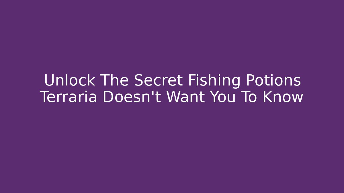 Unlock The Secret Fishing Potions Terraria Doesn't Want You To Know