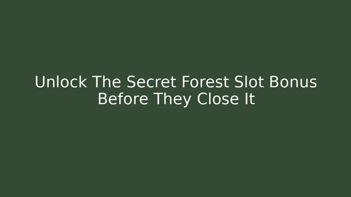 Unlock The Secret Forest Slot Bonus Before They Close It