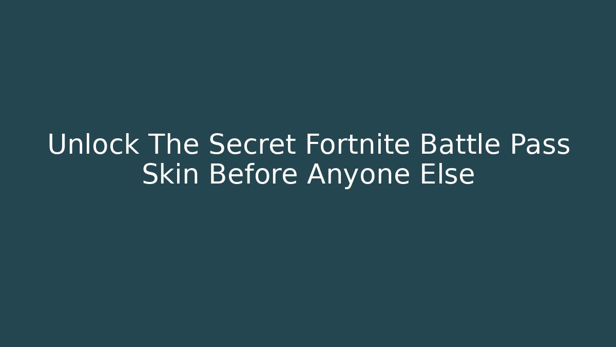 Unlock The Secret Fortnite Battle Pass Skin Before Anyone Else