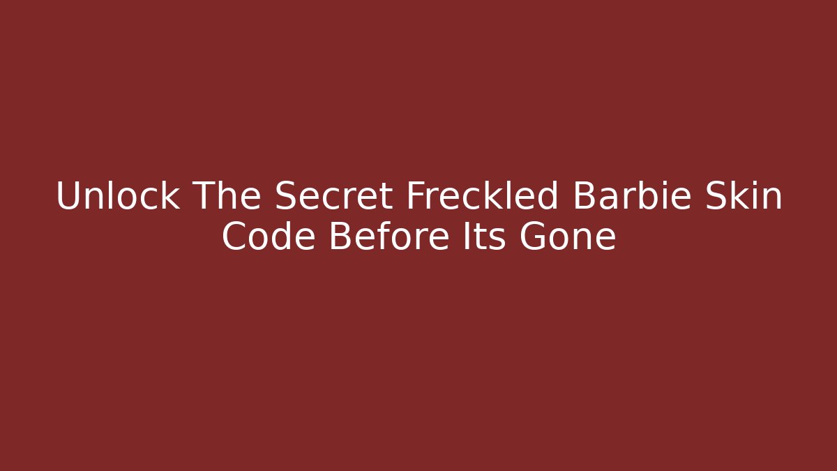Unlock The Secret Freckled Barbie Skin Code Before Its Gone - Critter Realm