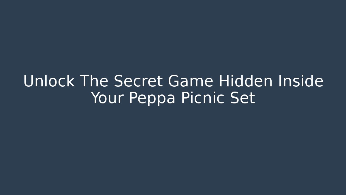 Unlock The Secret Game Hidden Inside Your Peppa Picnic Set - Critter Realm