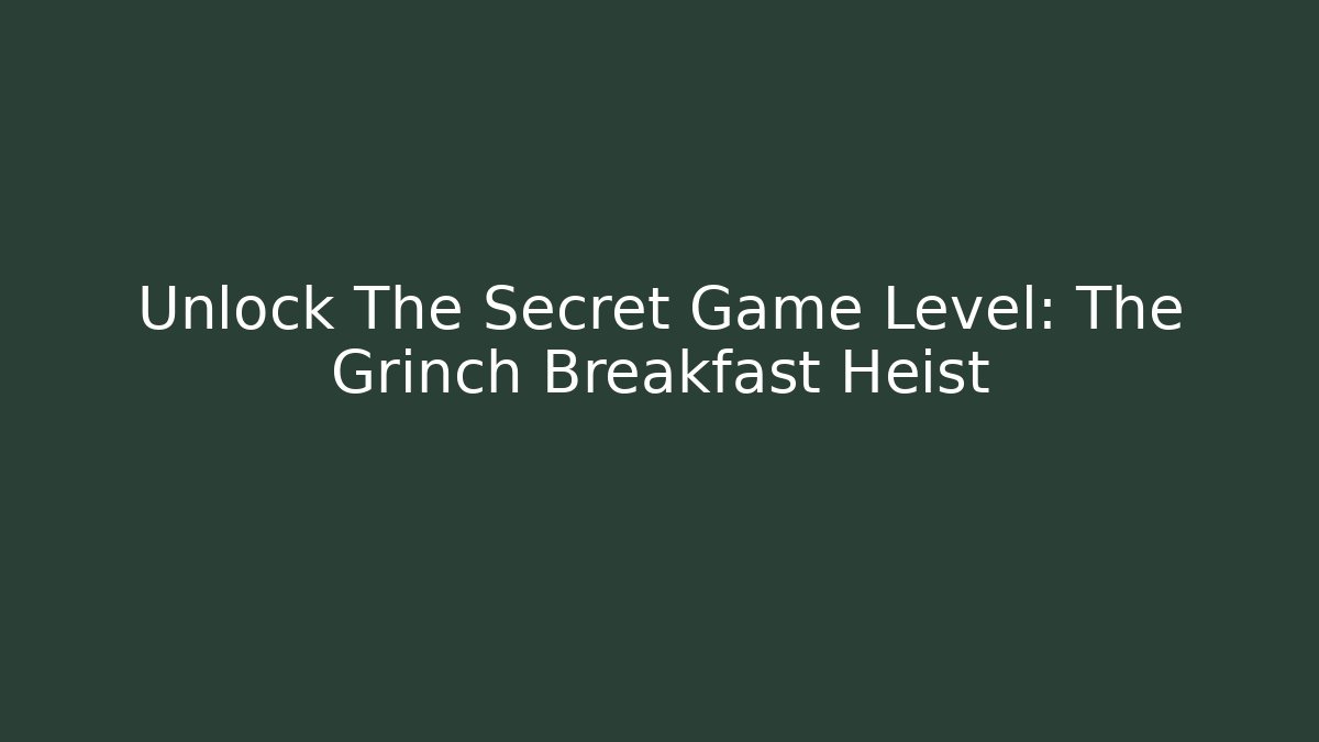 Unlock The Secret Game Level: The Grinch Breakfast Heist