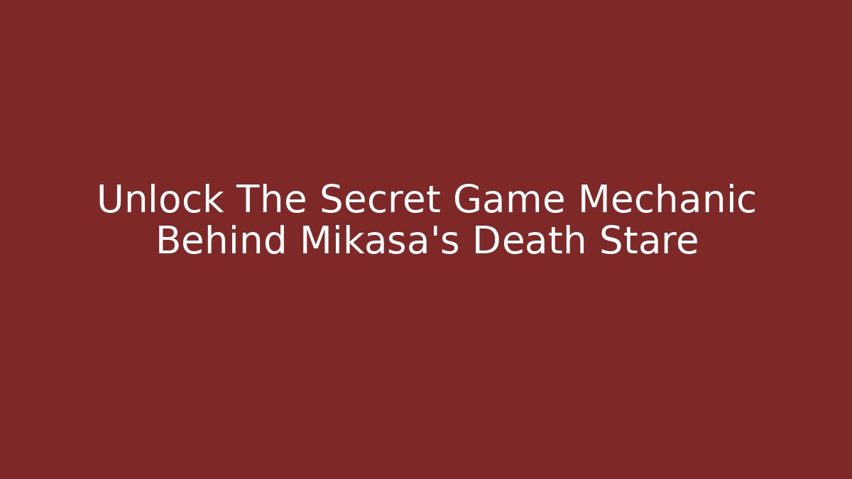Unlock The Secret Game Mechanic Behind Mikasa's Death Stare