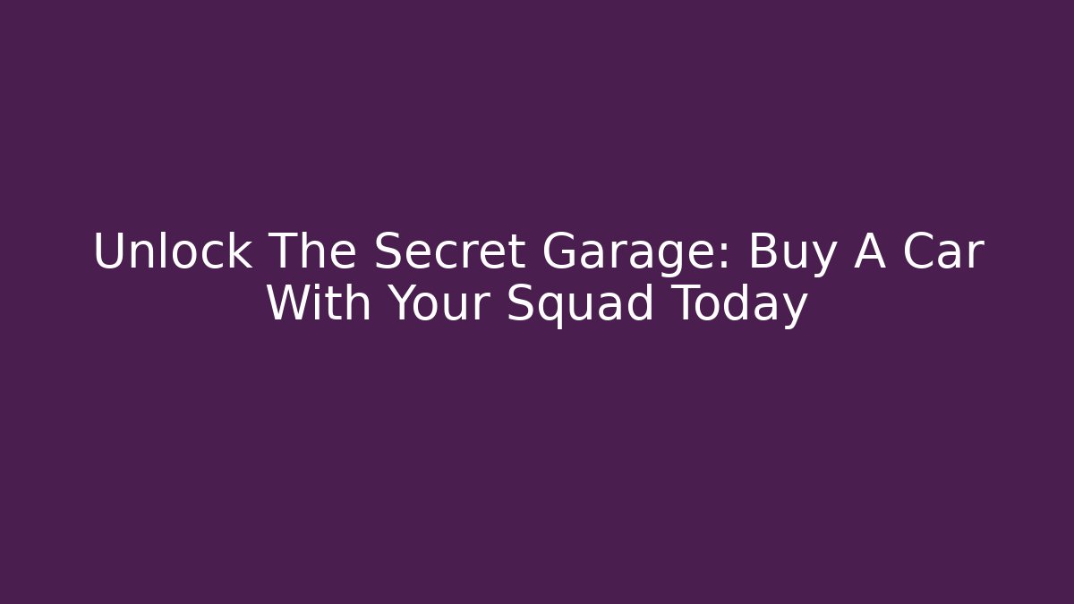 Unlock The Secret Garage: Buy A Car With Your Squad Today
