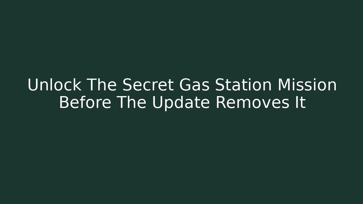 Unlock The Secret Gas Station Mission Before The Update Removes It