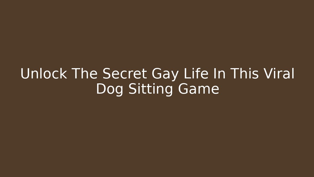 Unlock The Secret Gay Life In This Viral Dog Sitting Game