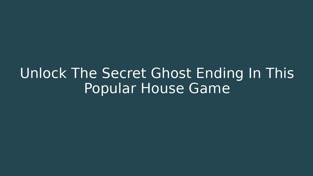 Unlock The Secret Ghost Ending In This Popular House Game - Critter Realm