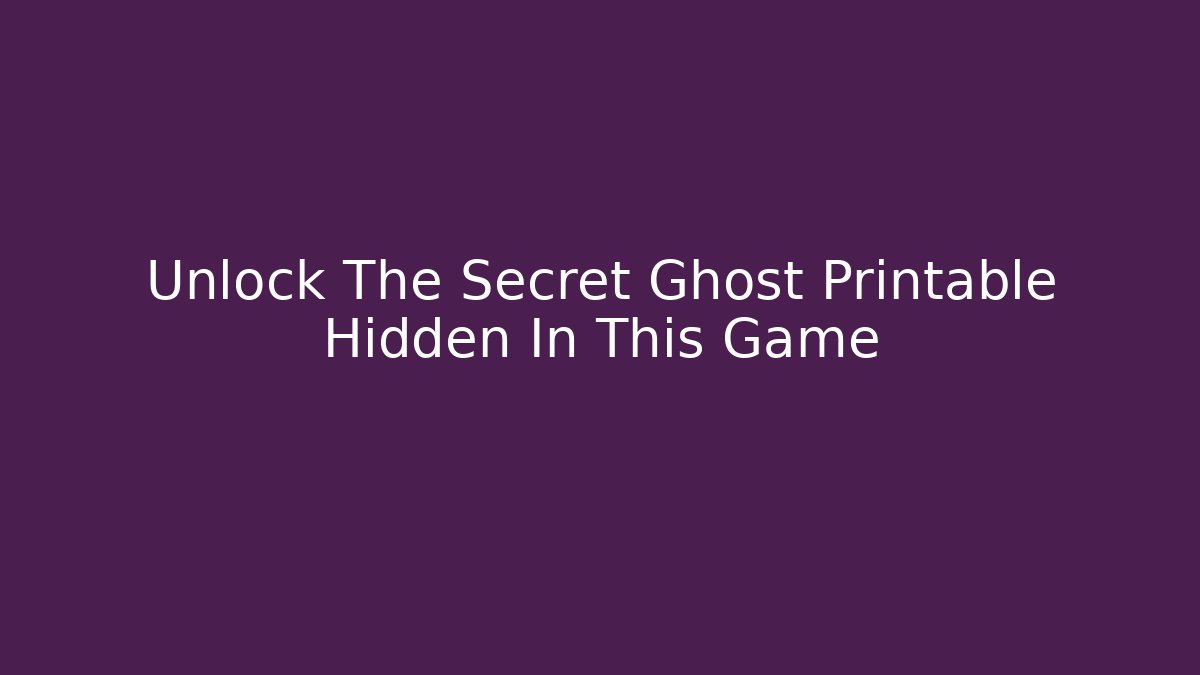 Unlock The Secret Ghost Printable Hidden In This Game