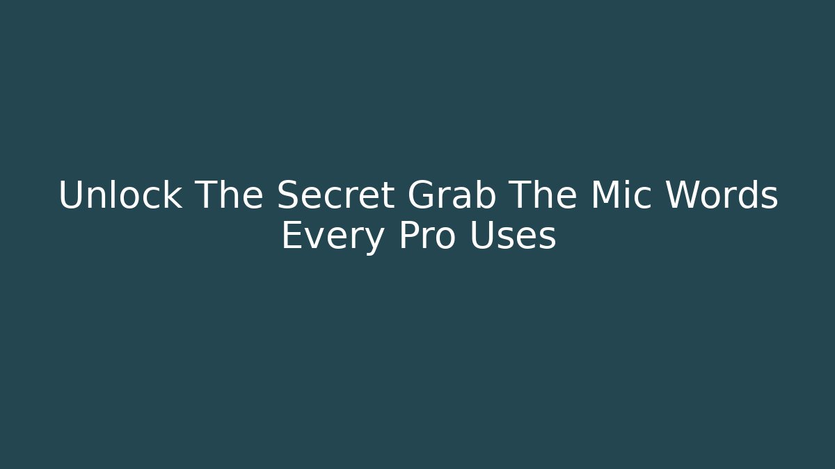 Unlock The Secret Grab The Mic Words Every Pro Uses - Critter Realm