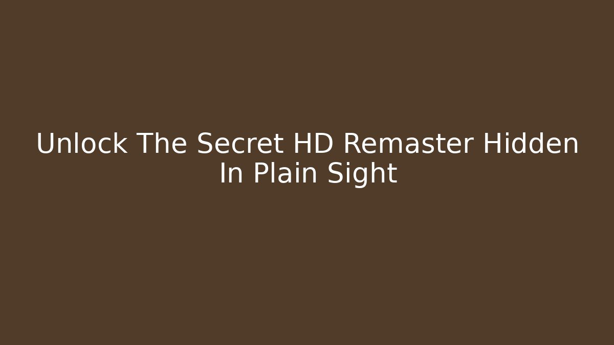 Unlock The Secret HD Remaster Hidden In Plain Sight