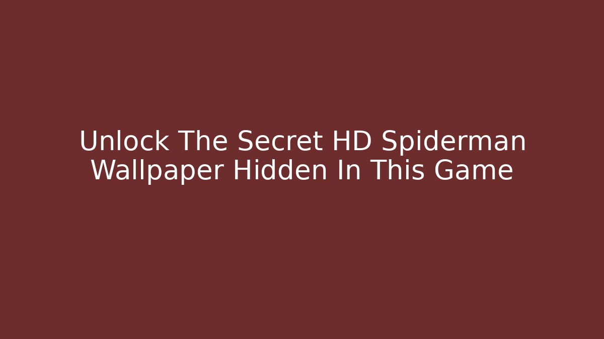 Unlock The Secret HD Spiderman Wallpaper Hidden In This Game