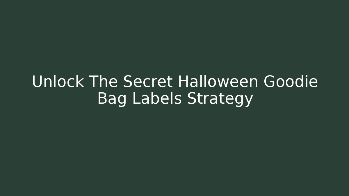 Unlock The Secret Halloween Goodie Bag Labels Strategy