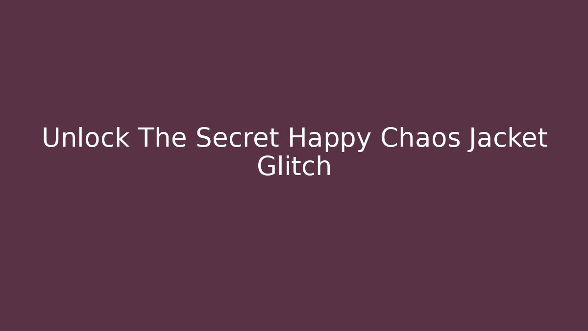 Unlock The Secret Happy Chaos Jacket Glitch - Critter Realm