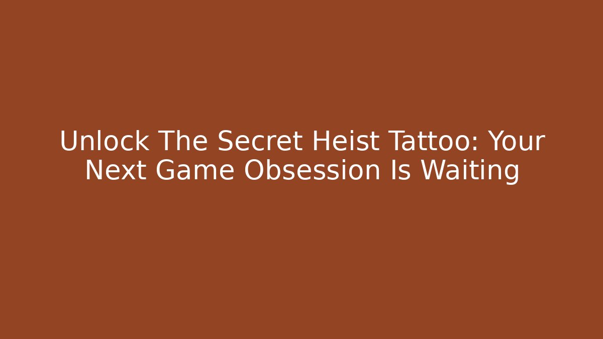 Unlock The Secret Heist Tattoo: Your Next Game Obsession Is Waiting