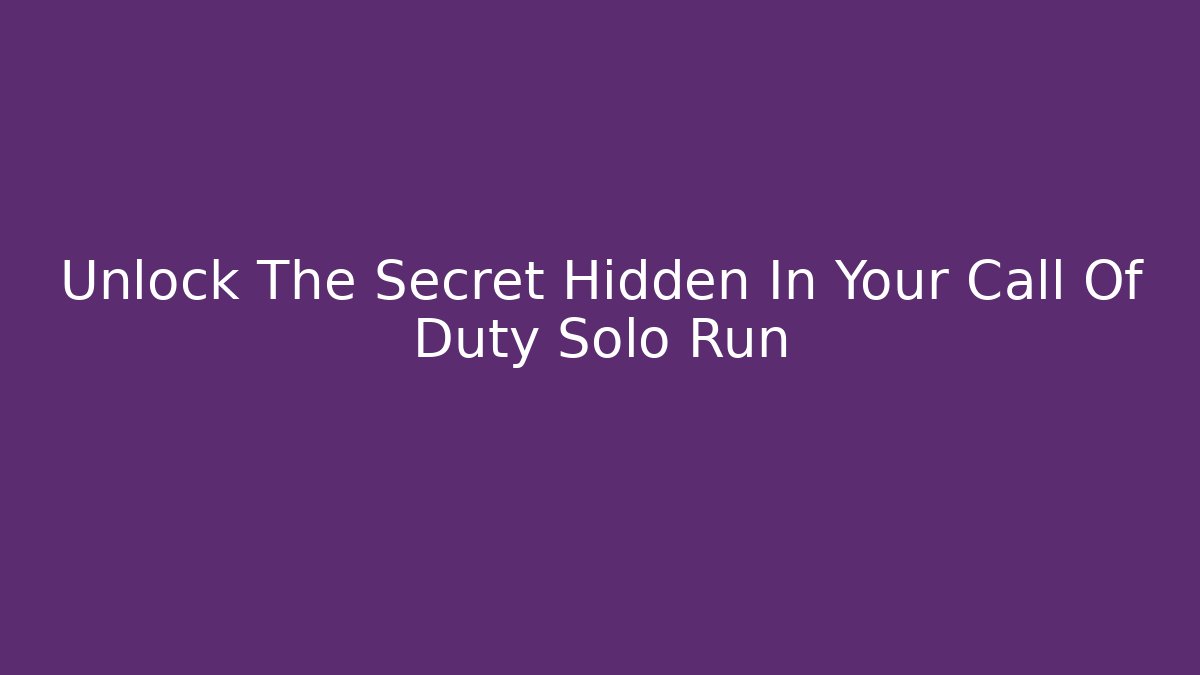 Unlock The Secret Hidden In Your Call Of Duty Solo Run