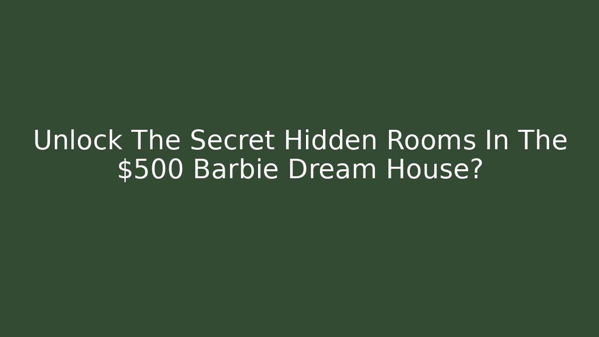 Unlock The Secret Hidden Rooms In The $500 Barbie Dream House?