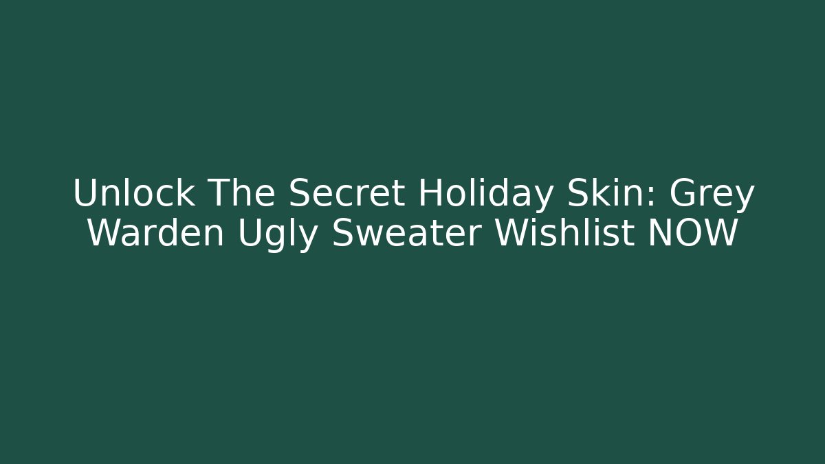 Unlock The Secret Holiday Skin: Grey Warden Ugly Sweater Wishlist NOW