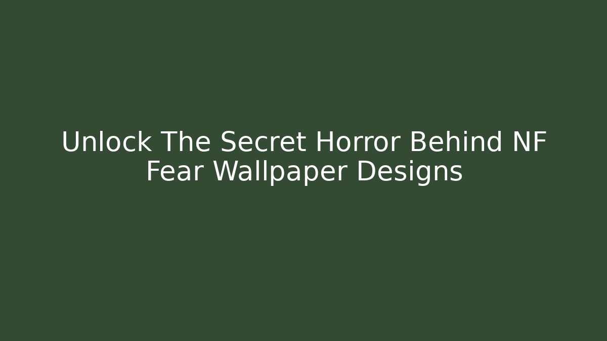 Unlock The Secret Horror Behind NF Fear Wallpaper Designs