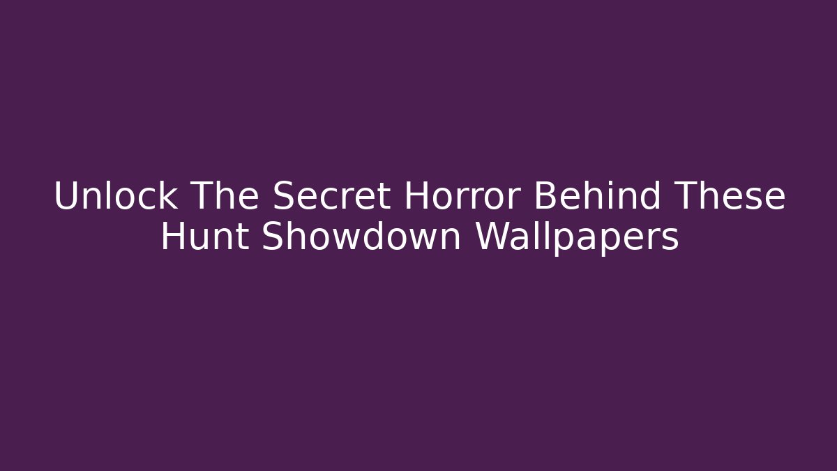 Unlock The Secret Horror Behind These Hunt Showdown Wallpapers