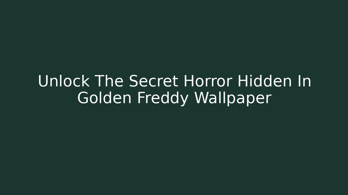 Unlock The Secret Horror Hidden In Golden Freddy Wallpaper