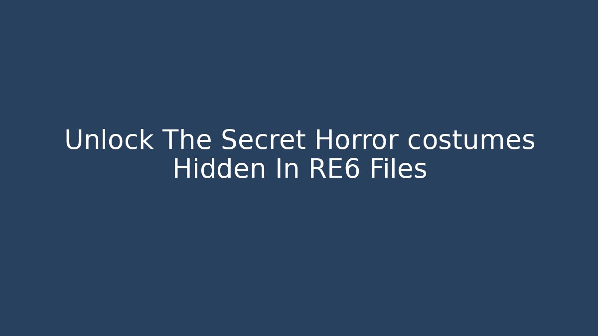 Unlock The Secret Horror costumes Hidden In RE6 Files