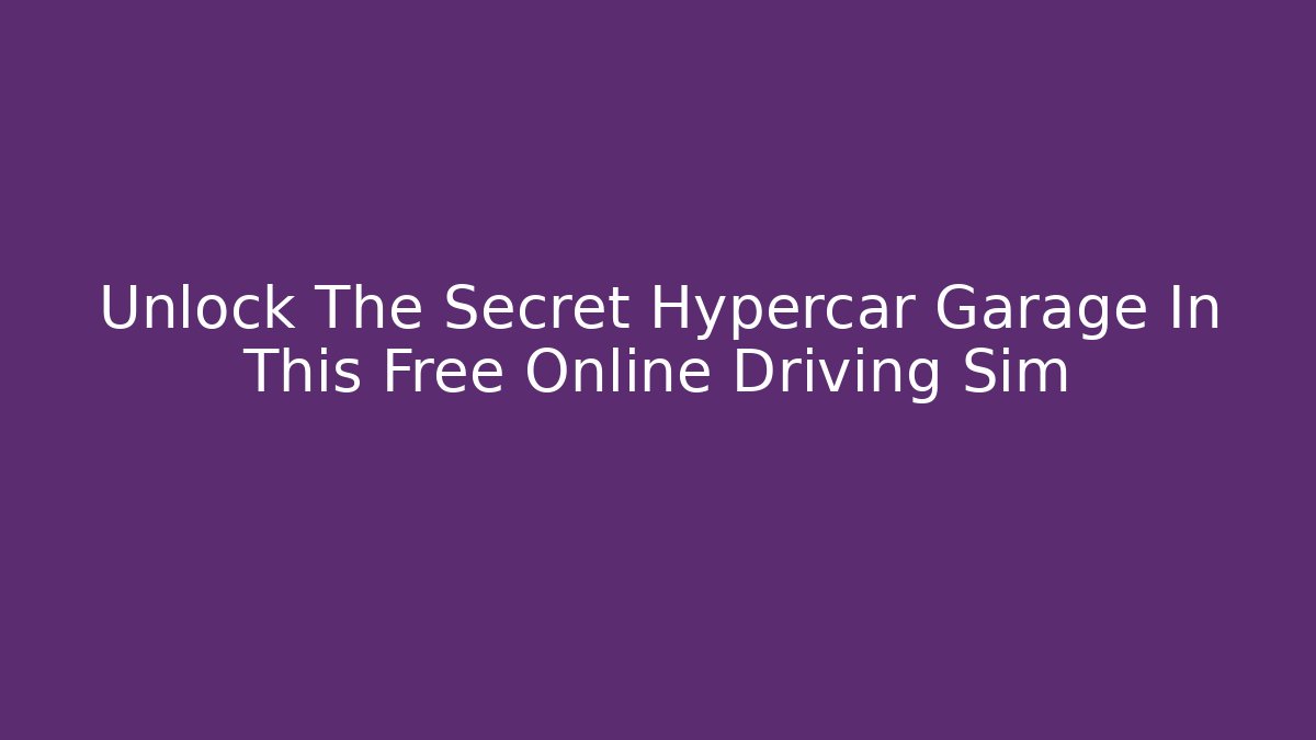 Unlock The Secret Hypercar Garage In This Free Online Driving Sim - Critter Realm