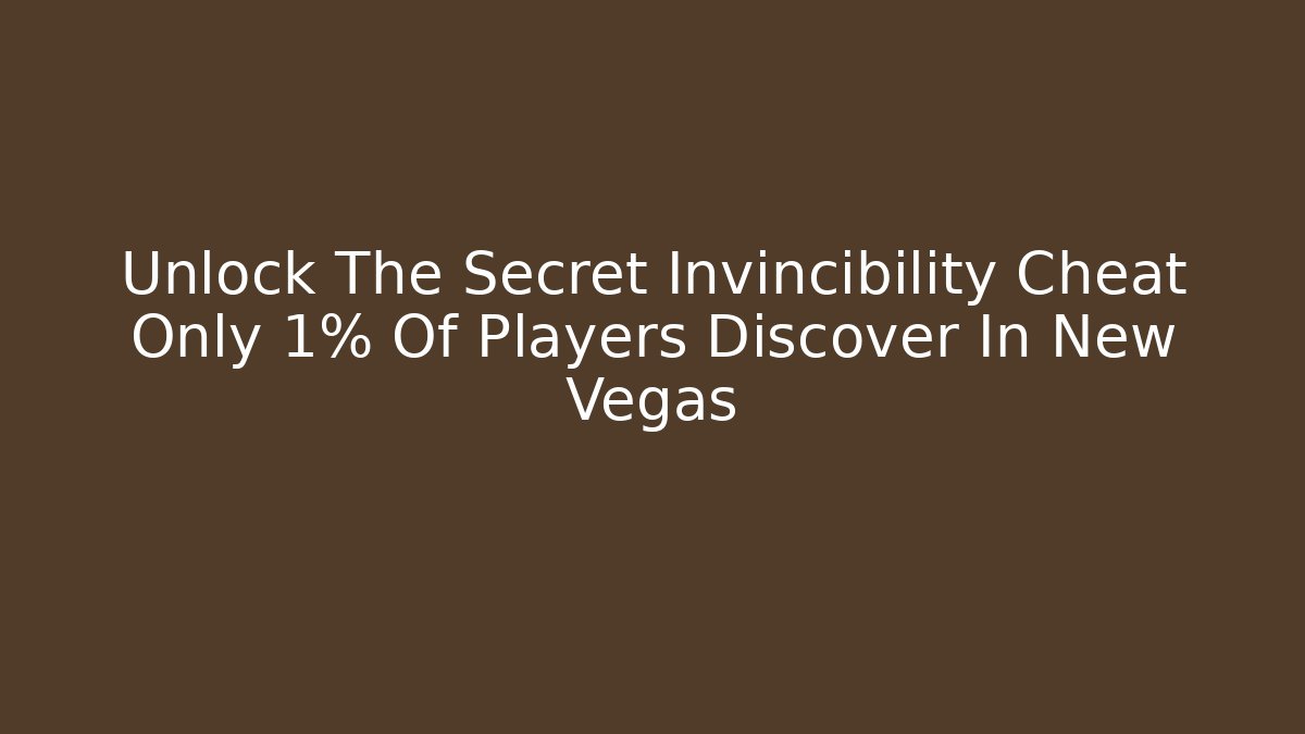 Unlock The Secret Invincibility Cheat Only 1% Of Players Discover In New Vegas