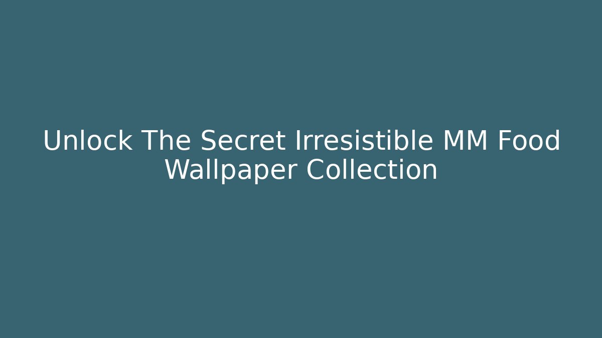 Unlock The Secret Irresistible MM Food Wallpaper Collection