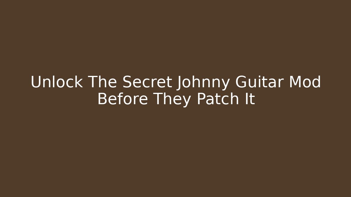 Unlock The Secret Johnny Guitar Mod Before They Patch It