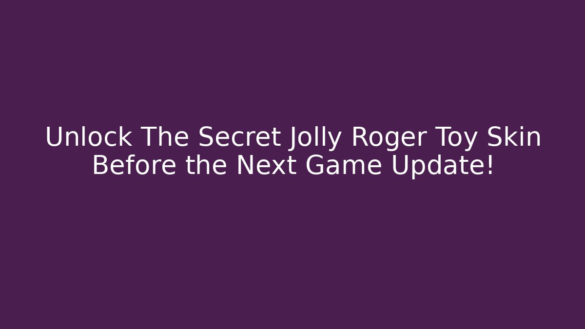 Unlock The Secret Jolly Roger Toy Skin Before the Next Game Update! - Critter Realm