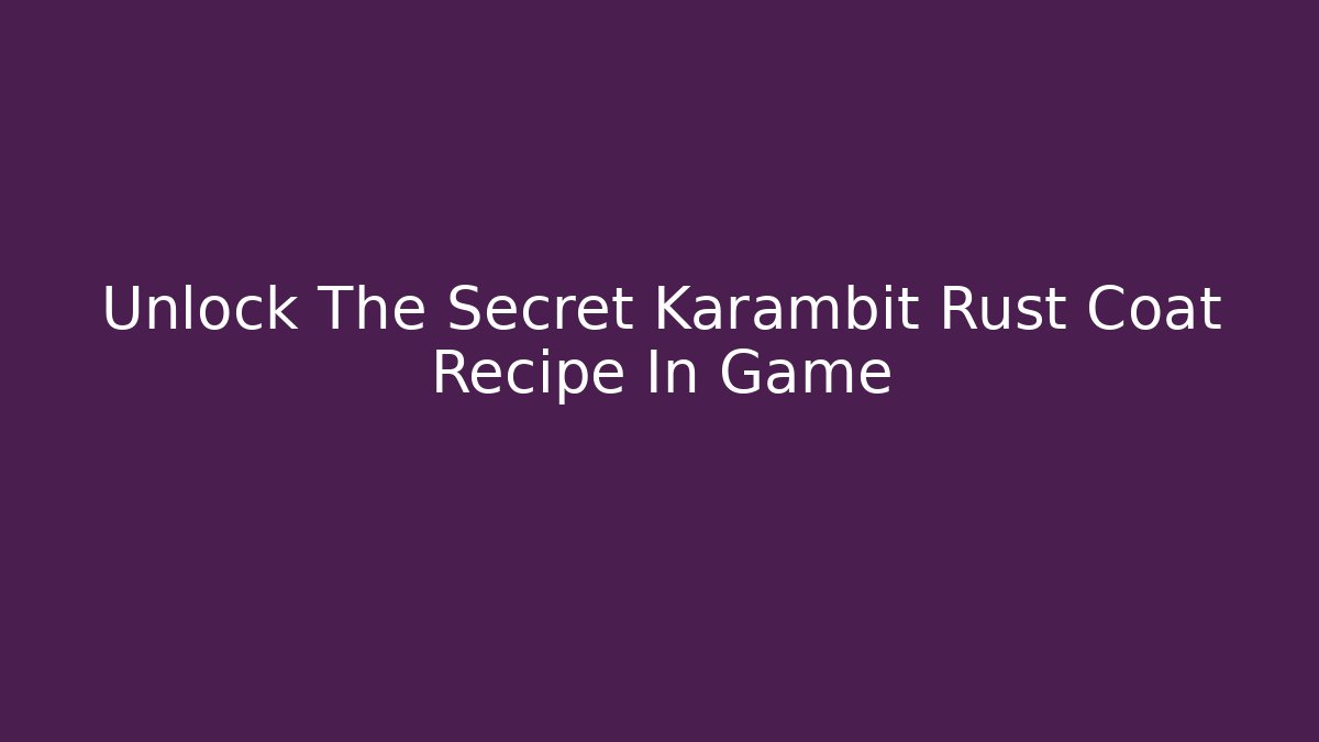 Unlock The Secret Karambit Rust Coat Recipe In Game