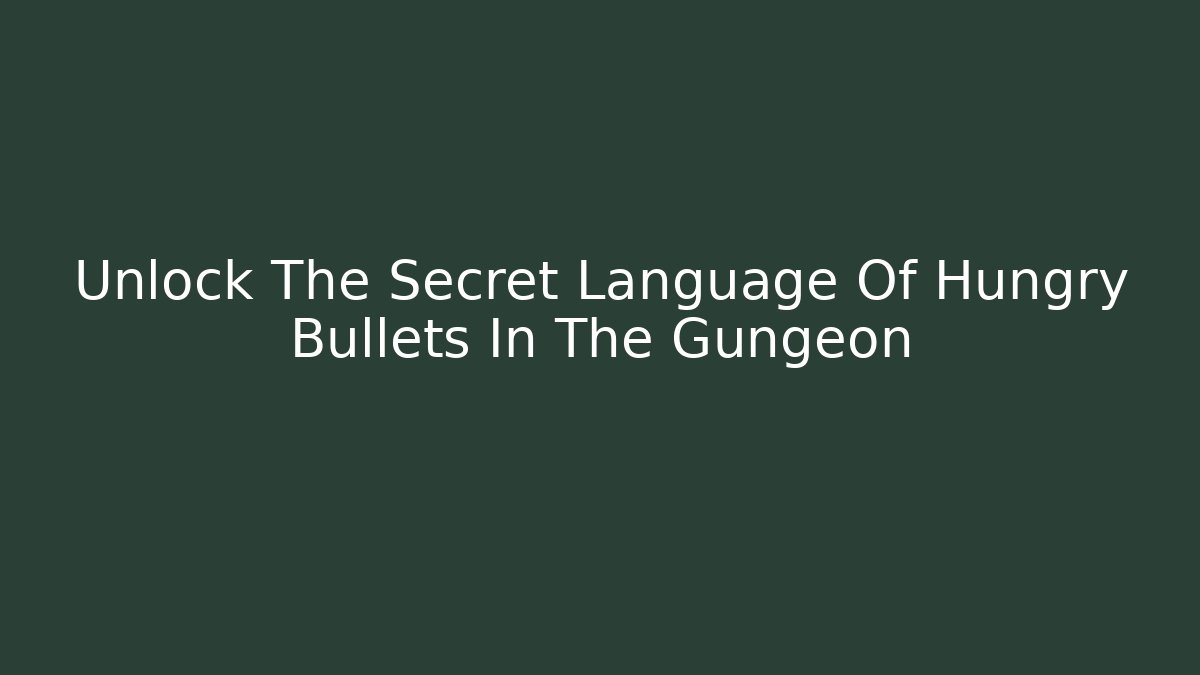 Unlock The Secret Language Of Hungry Bullets In The Gungeon