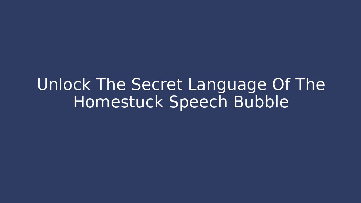 Unlock The Secret Language Of The Homestuck Speech Bubble - Critter Realm