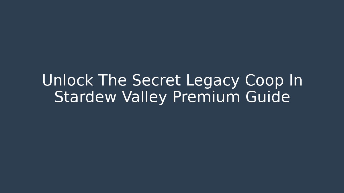 Unlock The Secret Legacy Coop In Stardew Valley Premium Guide