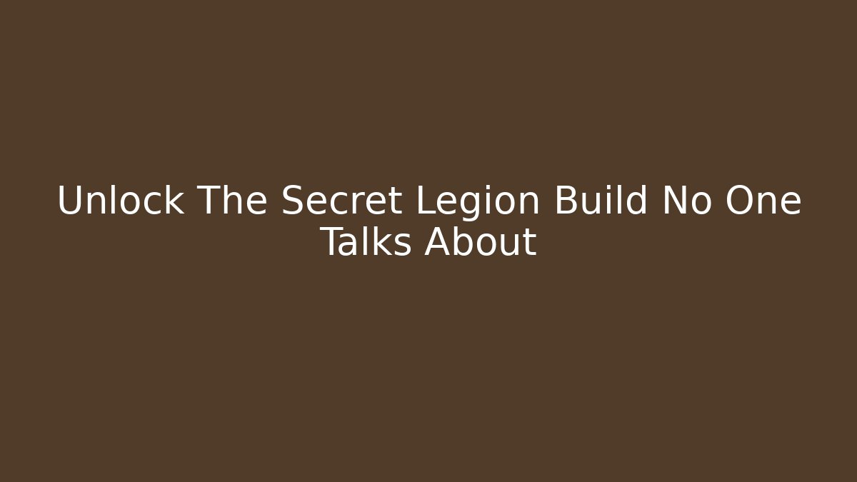 Unlock The Secret Legion Build No One Talks About