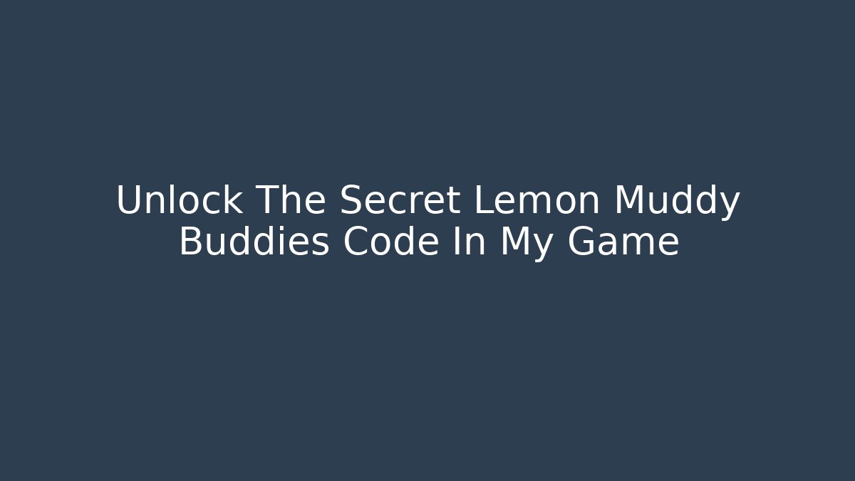Unlock The Secret Lemon Muddy Buddies Code In My Game