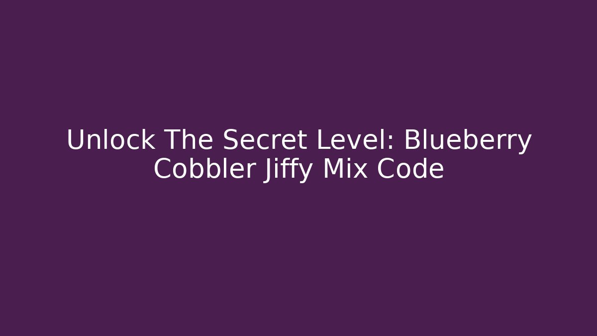 Unlock The Secret Level: Blueberry Cobbler Jiffy Mix Code