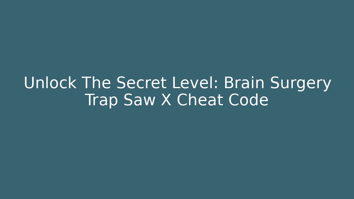 Unlock The Secret Level: Brain Surgery Trap Saw X Cheat Code - Critter Realm
