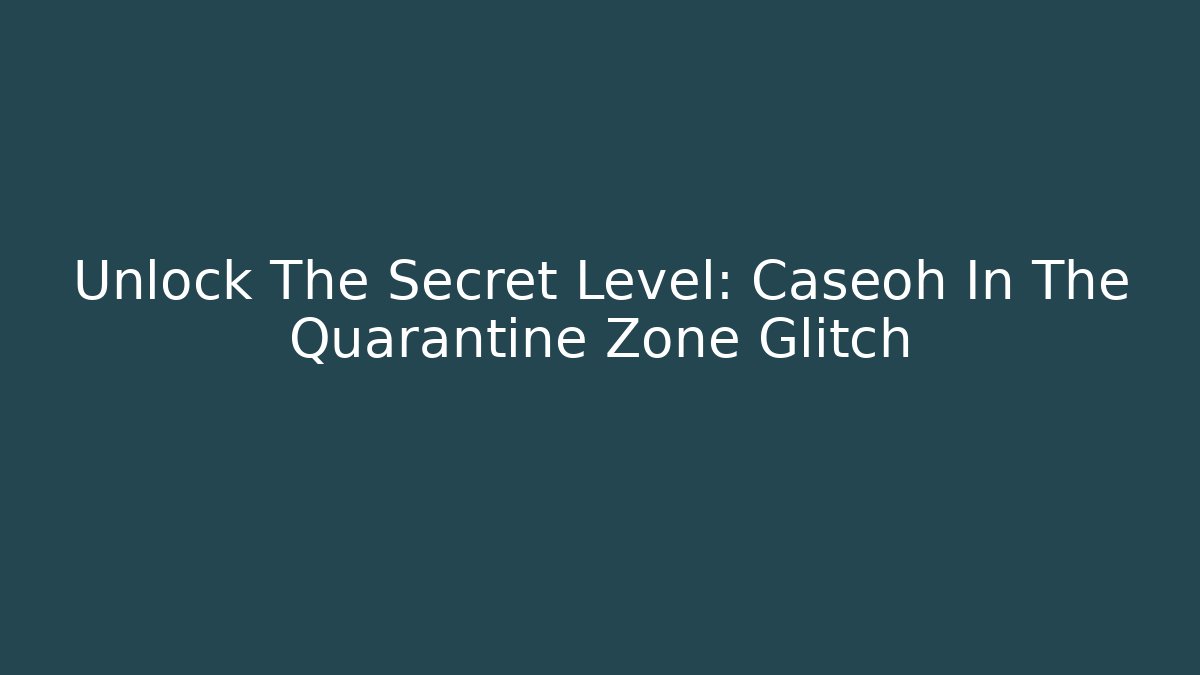 Unlock The Secret Level: Caseoh In The Quarantine Zone Glitch