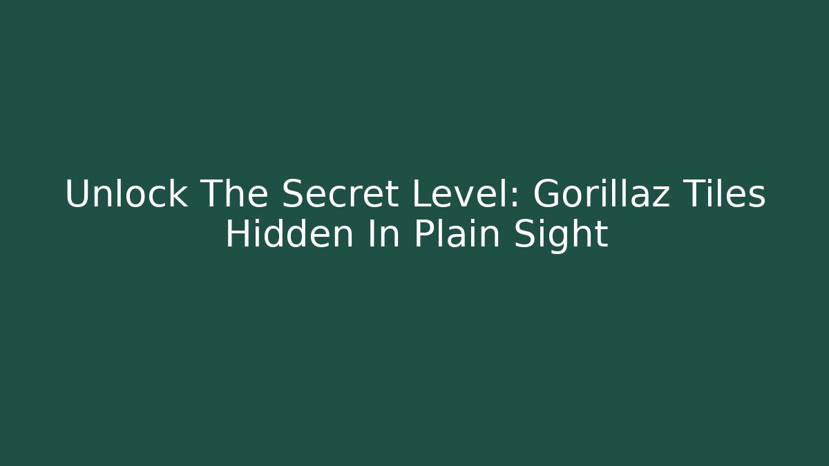 Unlock The Secret Level: Gorillaz Tiles Hidden In Plain Sight
