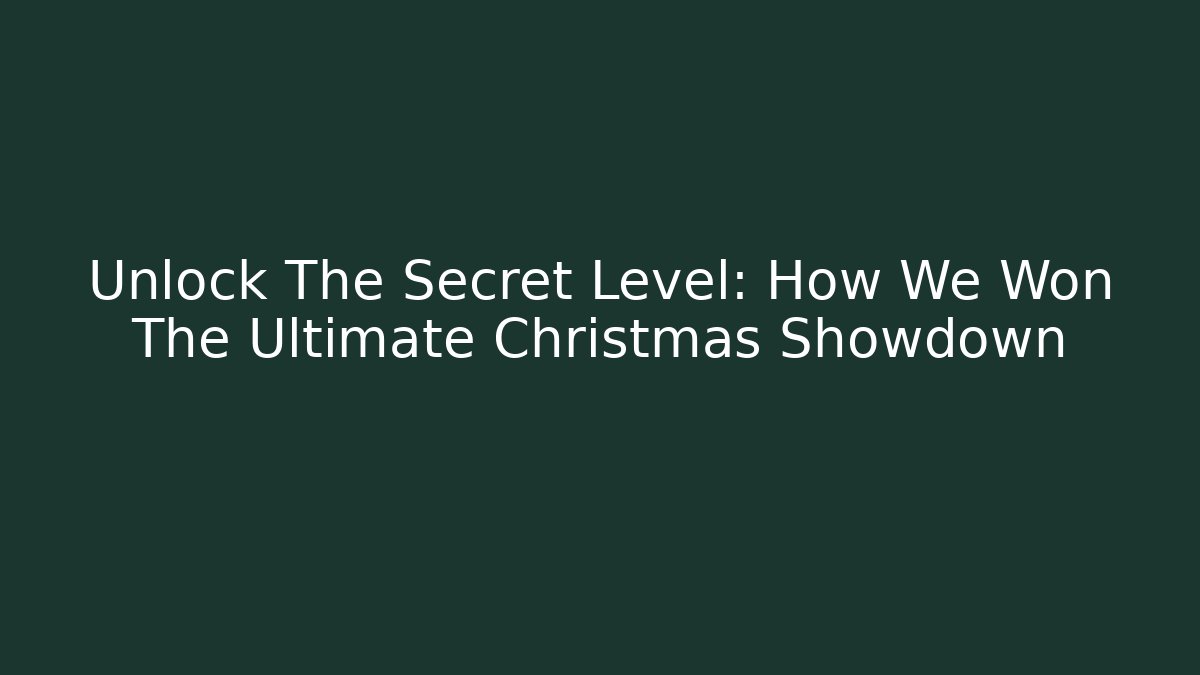 Unlock The Secret Level: How We Won The Ultimate Christmas Showdown