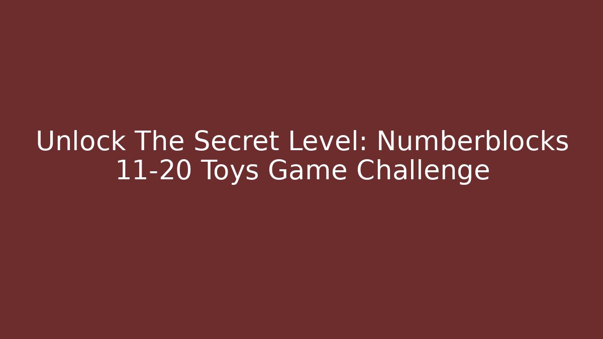 Unlock The Secret Level: Numberblocks 11-20 Toys Game Challenge - Critter Realm